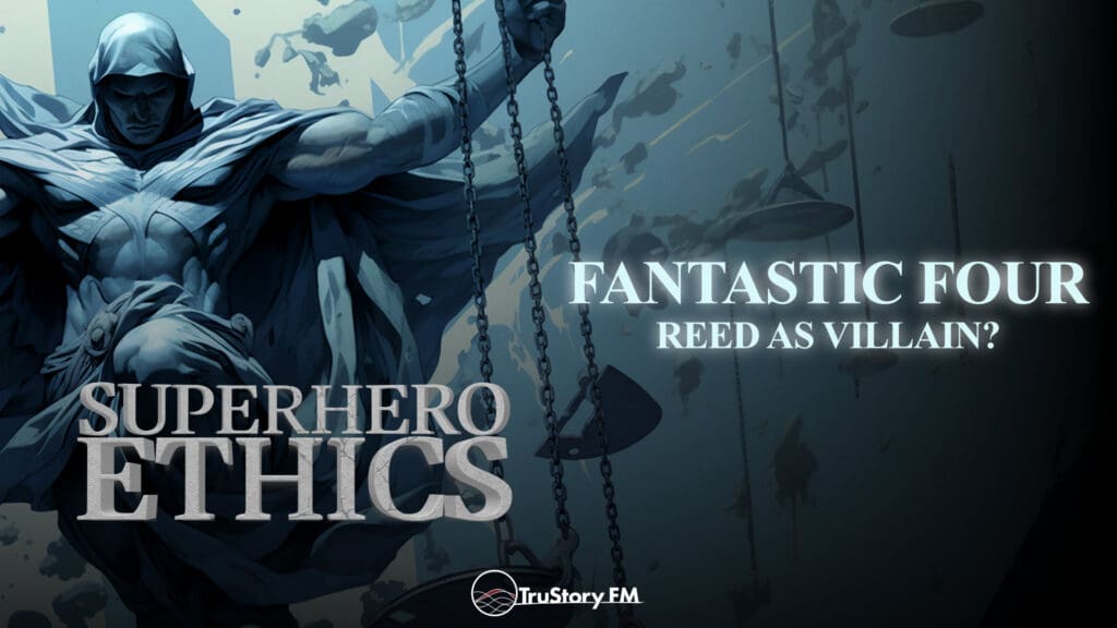 Fantastic Four: Reed as Villain? • Superhero Ethics • Episode 354
