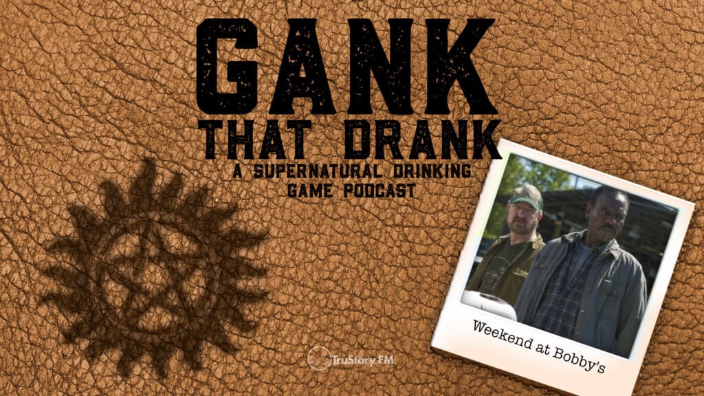 Weekend at Bobby’s • Gank That Drank: A Supernatural Drinking Game Podcast • Episode 617