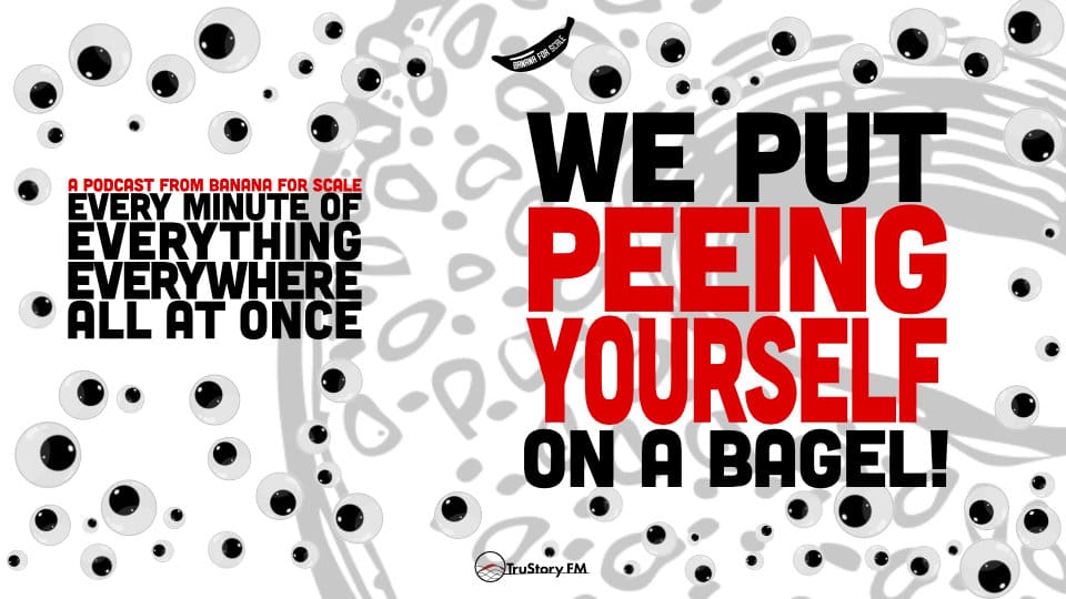 Minute 58 - We Put "Peeing Yourself" On A Bagel! • Every Minute of Everything Everywhere All at Once • Minute 58