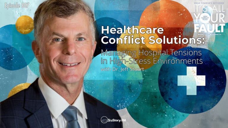 Healthcare Conflict Solutions: Managing Hospital Tensions in High-Stress Environments with Dr. Jeff Stuart • It’s All Your Fault • Episode 807