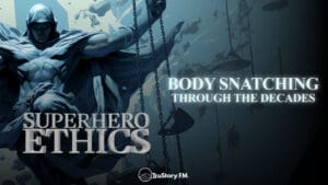 Body Snatching Through the Decades • Superhero Ethics • Episode 361
