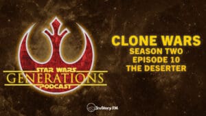 Clone Wars S2 • The Deserter: Ep 10 • Star Wars Generations • Episode 312