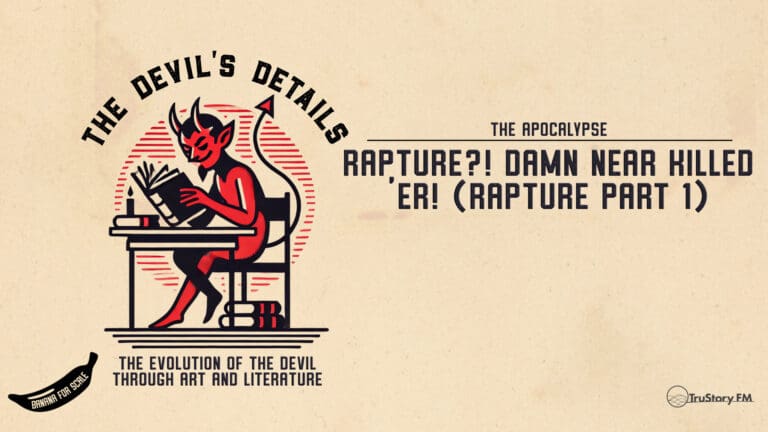 Rapture?! Damn Near Killed 'er! (Rapture part 1) • The Devil’s Details • Episode 602