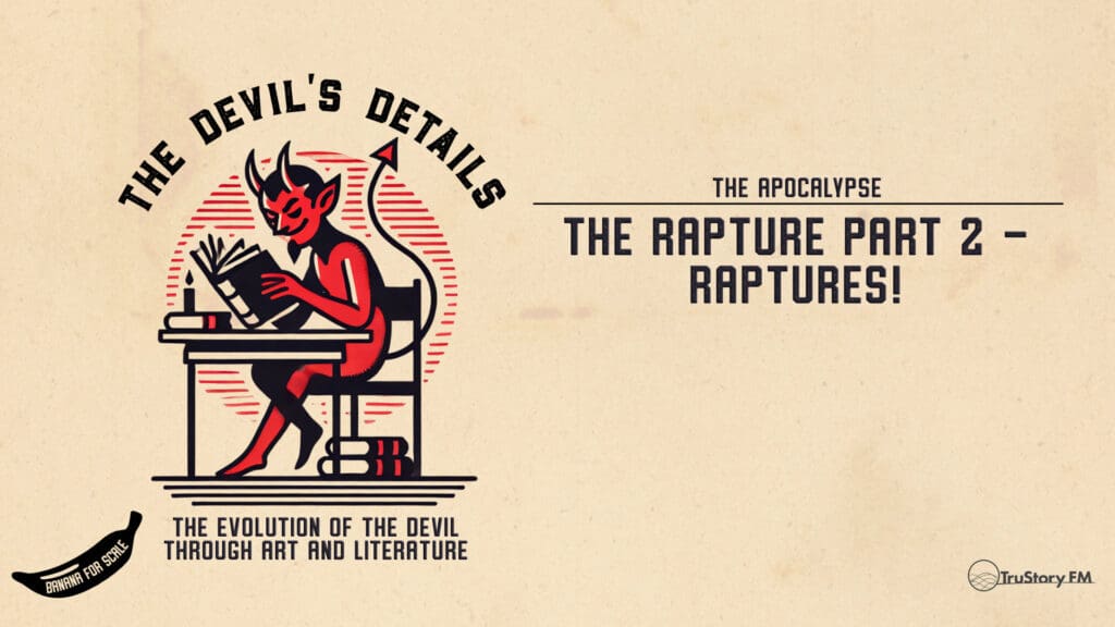 The Rapture Part 2 - Raptures! • The Devil’s Details • Episode 603
