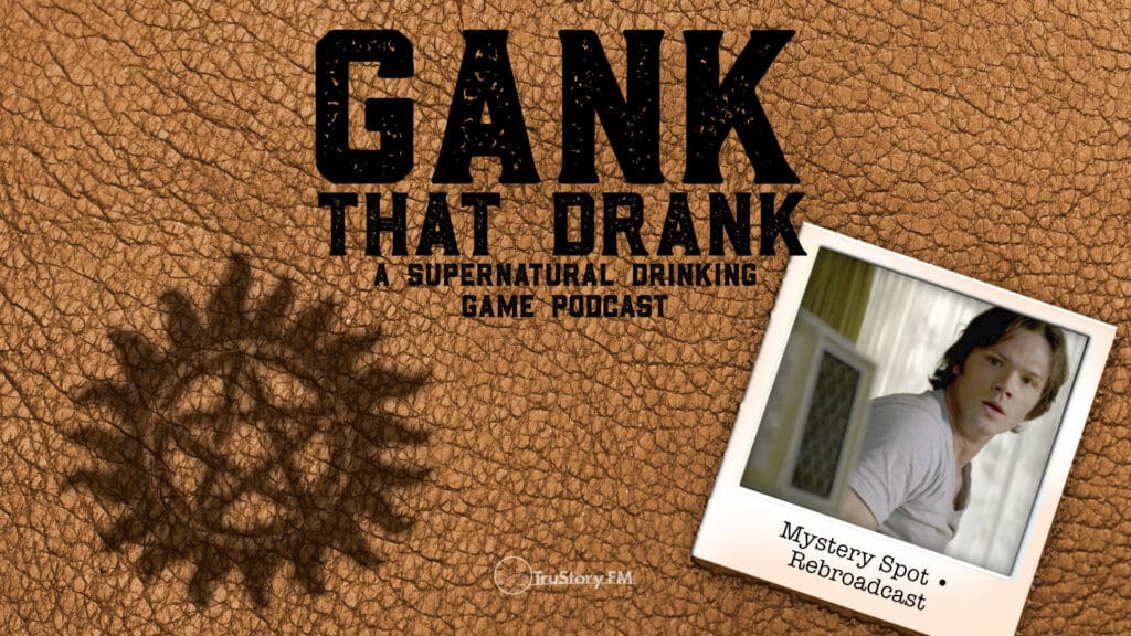 Mystery Spot • Rebroadcast • Gank That Drank: A Supernatural Drinking Game Podcast • Episode 624