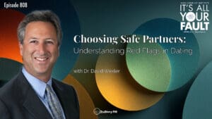 Choosing Safe Partners: Understanding Red Flags in Dating with Dr. David Wexler • It's All Your Fault • Episode 808