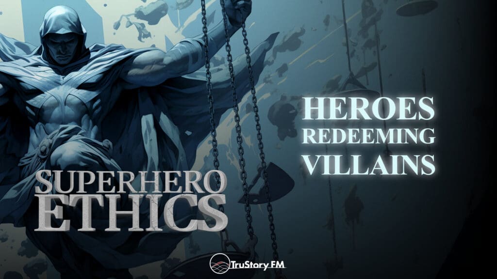 Heroes Redeeming Villains • Superhero Ethics • Episode 366