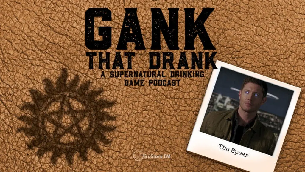 The Spear • Gank That Drank: A Supernatural Drinking Game Podcast • Episode 621