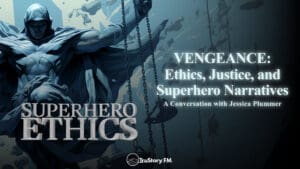 Vengeance: Ethics, Justice, and Superhero Narratives • Superhero Ethics • Episode 369