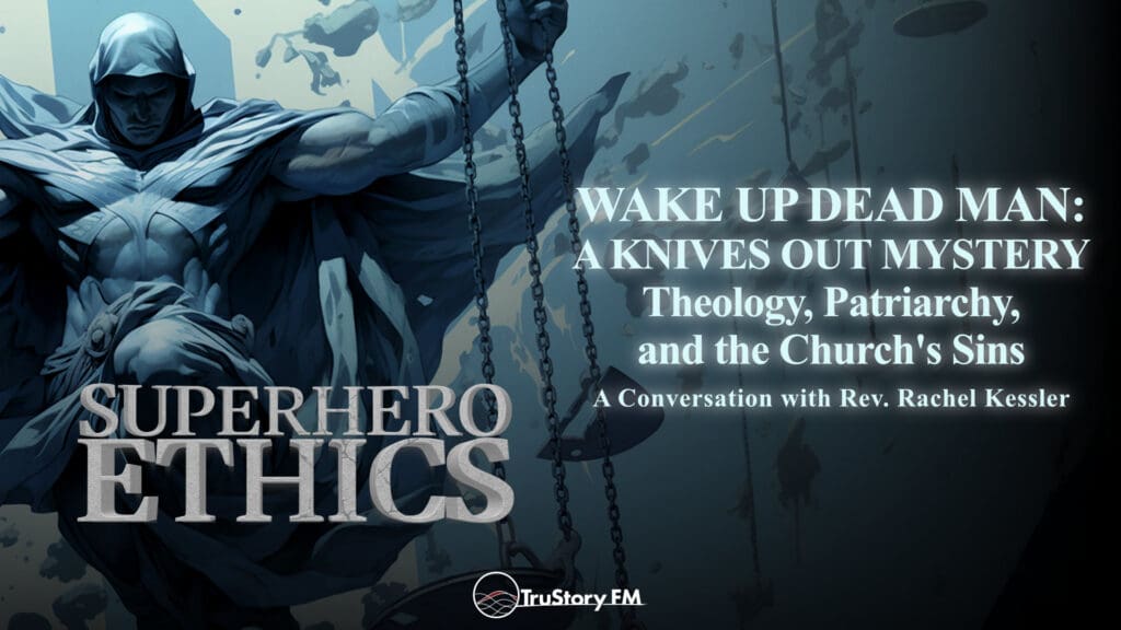 Wake Up Dead Man: A Knives Out Mystery • Theology, Patriarchy, and the Church's Sins • Superhero Ethics • Episode 372