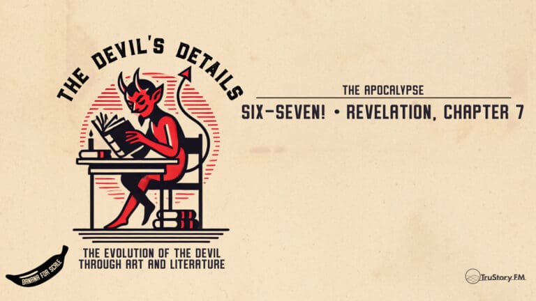 Six-Seven! • Revelation, Chapter 7 • The Devil’s Details • Episode 610