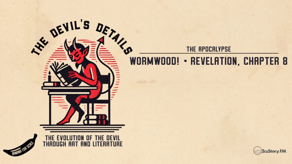 Wormwood! • Revelation, Chapter 8 • The Devil’s Details • Episode 611