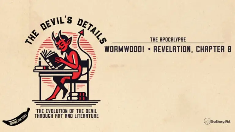 Wormwood! • Revelation, Chapter 8 • The Devil’s Details • Episode 611