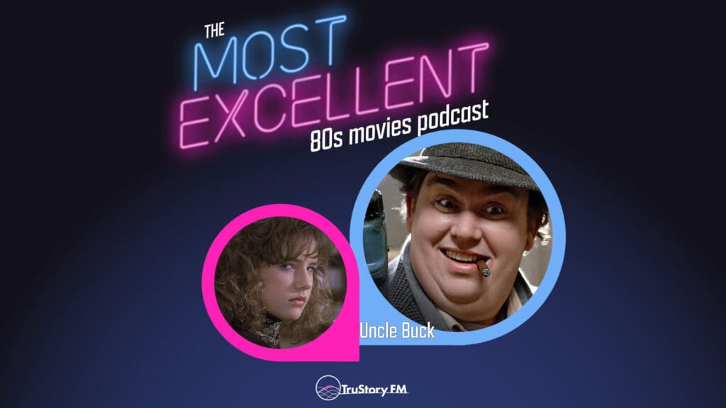 Uncle Buck (1989) • The Most Excellent 80s Movies Podcast • Episode 821