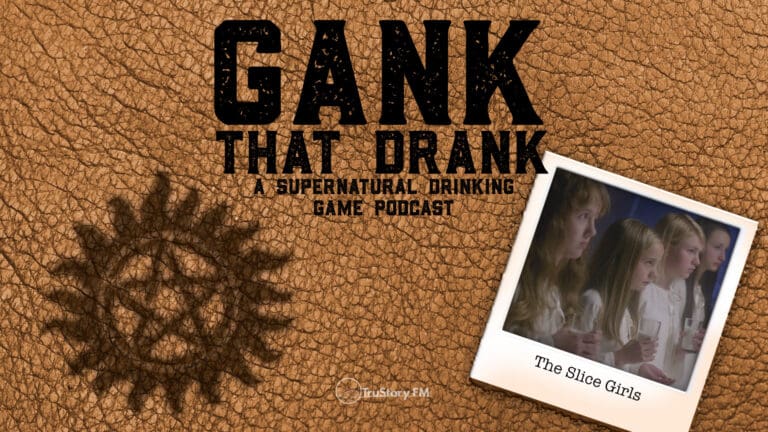 The Slice Girls • Gank That Drank: A Supernatural Drinking Game Podcast • Episode 623