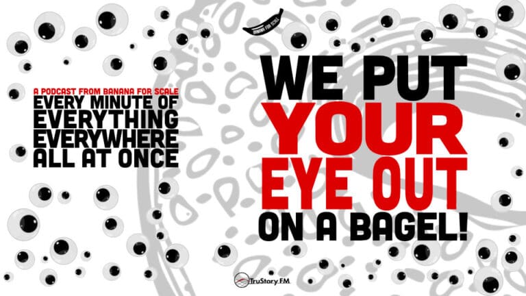 Minute 73 - We Put Your Eye Out On A Bagel! • Every Minute of Everything Everywhere All at Once • Episode 73