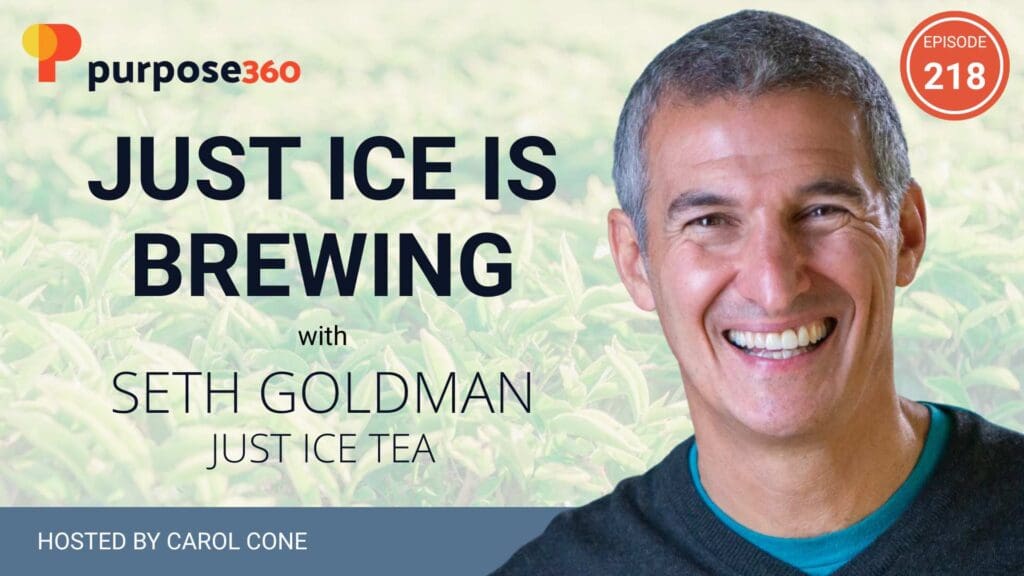 JUST Ice Is Brewing with Seth Goldman • Purpose 360 with Carol Cone • Episode 218
