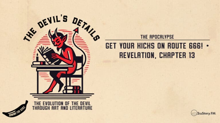 Get Your Kicks On Route 666! • Revelation, Chapter 13 • The Devil’s Details • Episode 616