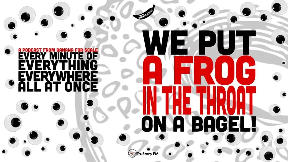 Minute 75 - We Put A Frog In The Throat On A Bagel! • Every Minute of Everything Everywhere All at Once • Minute 75