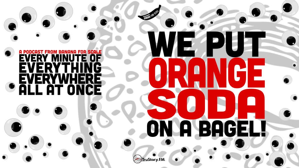 Minute 77 - We Put Orange Soda On A Bagel! • Every Minute of Everything Everywhere All at Once • Minute 77