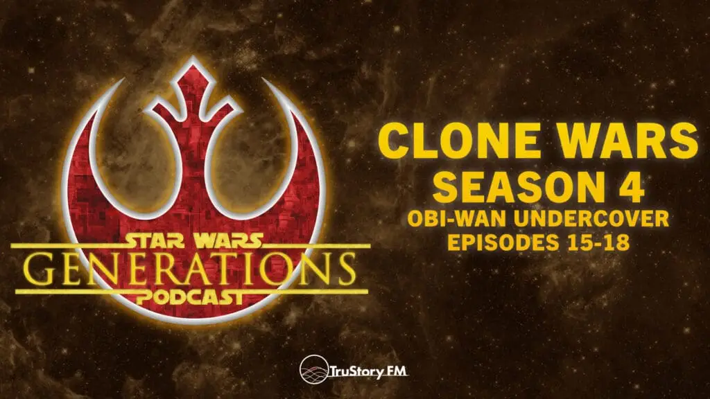 Clone Wars S4 • Obi-Wan Undercover: Eps 15-18 • Star Wars Generations • Episode 322
