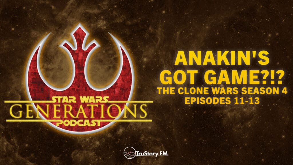 Anakin’s Got Game?!? • Clone Wars S4: Eps 11-13 • Star Wars Generations • Episode 323
