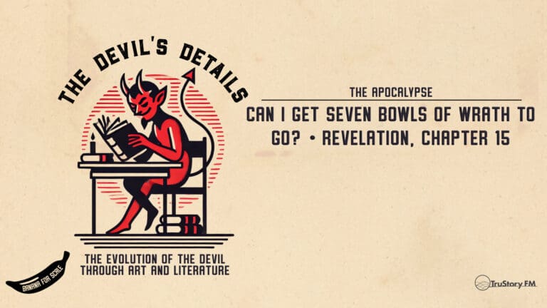 Can I Get Seven Bowls Of Wrath To Go? • Revelation, Chapter 15 • The Devil’s Details • Episode 619