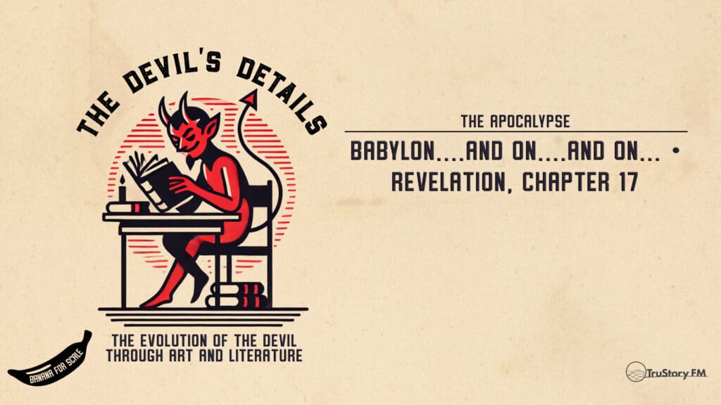 Babylon....and on....and on... • Revelation, Chapter 17 • The Devil’s Details • Episode 621