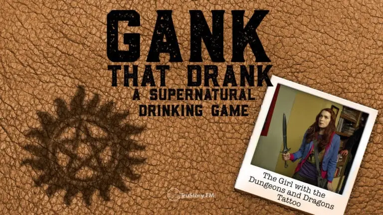 The Girl with the Dungeons and Dragons Tattoo • Gank That Drank: A Supernatural Drinking Game • Episode 703