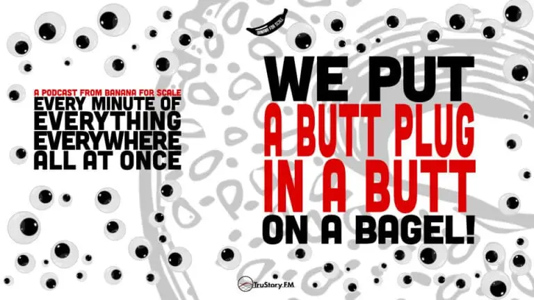 Minute 80 - We Put A Butt Plug In A Butt On A Bagel! • Every Minute of Everything Everywhere All at Once • Minute 80