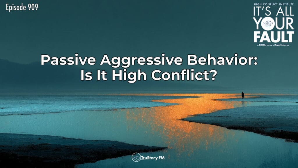 Passive Aggressive Behavior: Is It High Conflict? • It's All Your Fault • Episode 909