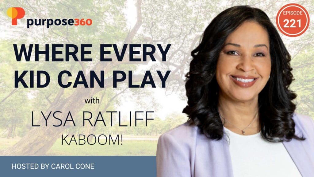 Where Every Kid Can Play with Lysa Ratliff • Purpose 360 with Carol Cone • Episode 221