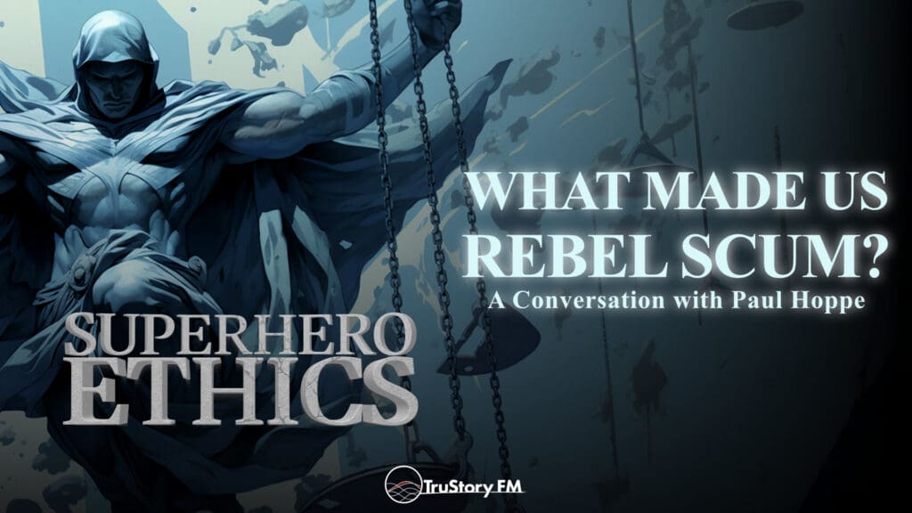 What Made Us Rebel Scum? with Paul Hoppe • Superhero Ethics • Episode 386