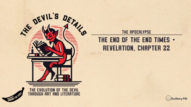 The End Of The End Times • Revelation, Chapter 22 • The Devil’s Details • Episode 626