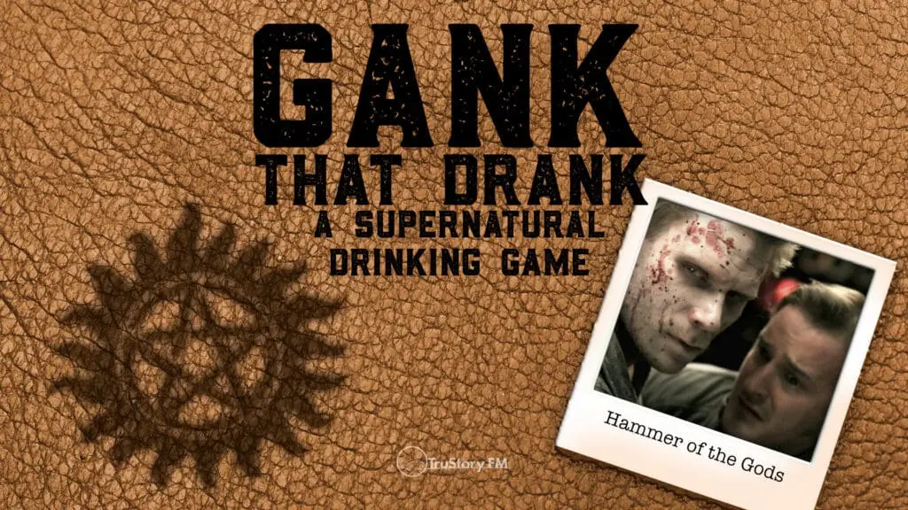 Hammer of the Gods • Gank That Drank: A Supernatural Drinking Game • Episode 702