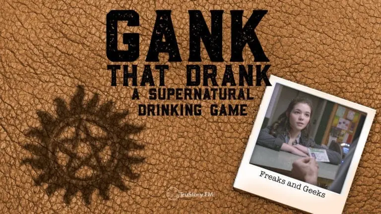 Freaks and Geeks • Gank That Drank: A Supernatural Drinking Game • Episode 705