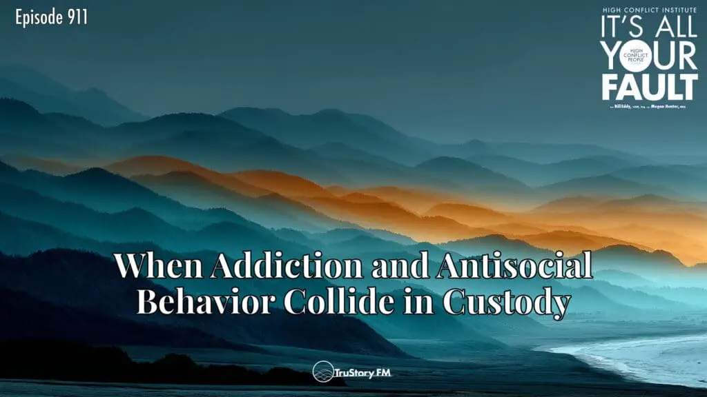 When Addiction and Antisocial Behavior Collide in Custody • It’s All Your Fault • Episode 911