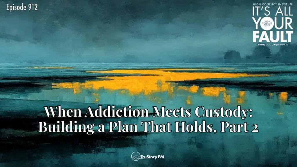 When Addiction Meets Custody: Building a Plan That Holds, Part 2 • It’s All Your Fault • Episode 912