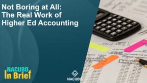 Not Boring at All: The Real Work of Higher Ed Accounting • NACUBO in Brief • Episode 1014