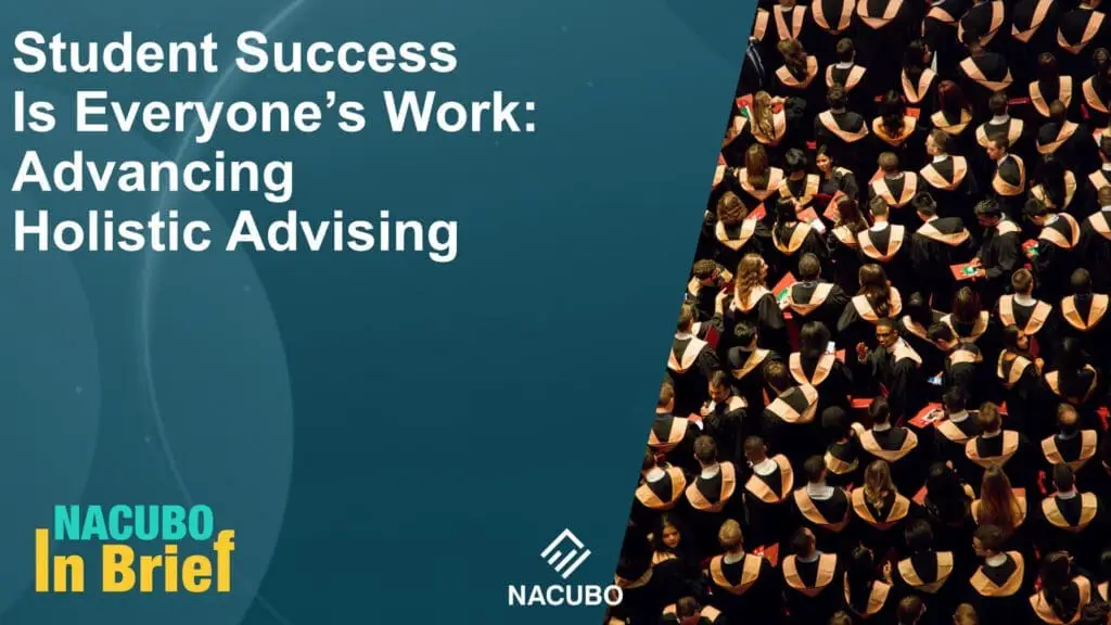 Student Success Is Everyone’s Work: Advancing Holistic Advising • NACUBO in Brief • Episode 1016