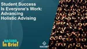 Student Success Is Everyone’s Work: Advancing Holistic Advising • NACUBO in Brief • Episode 1016