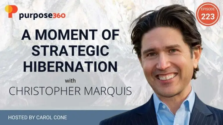 A Moment of Strategic Hibernation with Chris Marquis • Purpose 360 with Carol Cone • Episode 223