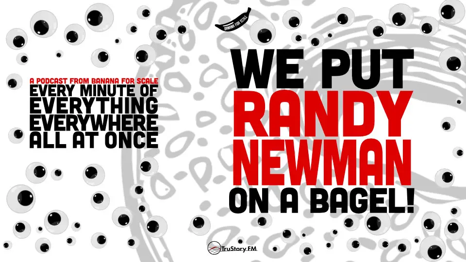 Minute 87 - We Put Randy Newman On A Bagel! • Every Minute of Everything Everywhere All at Once • Minute 87