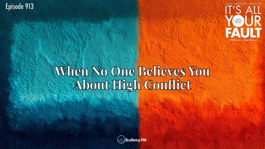 When No One Believes You About High Conflict • It’s All Your Fault • Episode 913
