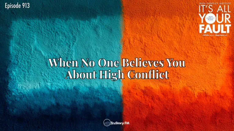 When No One Believes You About High Conflict • It’s All Your Fault • Episode 913
