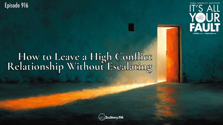 How to Leave a High Conflict Relationship Without Escalating • It’s All Your Fault • Episode 916