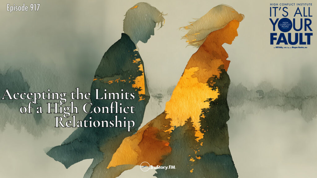 Accepting the Limits of a High Conflict Relationship • It’s All Your Fault • Episode 917