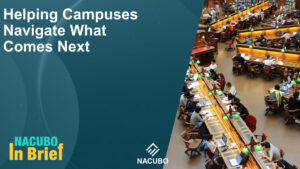 Helping Campuses Navigate What Comes Next • NACUBO in Brief • Episode 1017