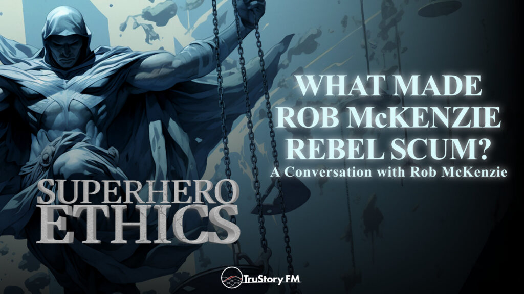 What Made Rob McKenzie Rebel Scum? • Superhero Ethics • Episode 392