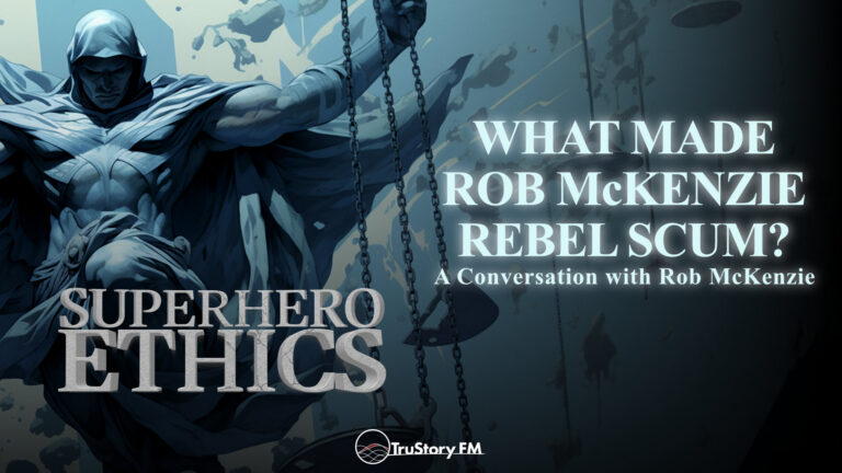 What Made Rob McKenzie Rebel Scum? • Superhero Ethics • Episode 392